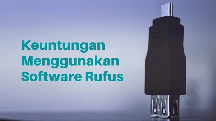 Keuntungan Menggunakan Software Rufus