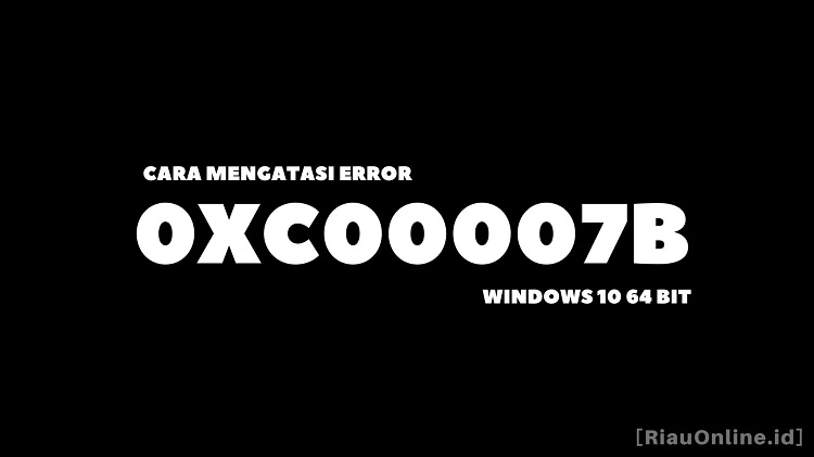 Cara Mengatasi Error 0xc00007b Windows 10 64 Bit
