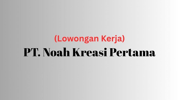 Lowongan Kerja Stock Kontrol PT. Noah Kreasi Pertama
